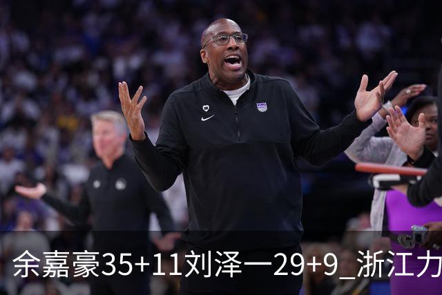 余嘉豪35+11刘泽一29+9 浙江力克南京同曦