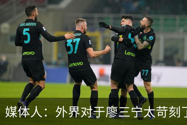 媒体人：外界对于廖三宁太苛刻了，他是队里少有可以处理球的后卫