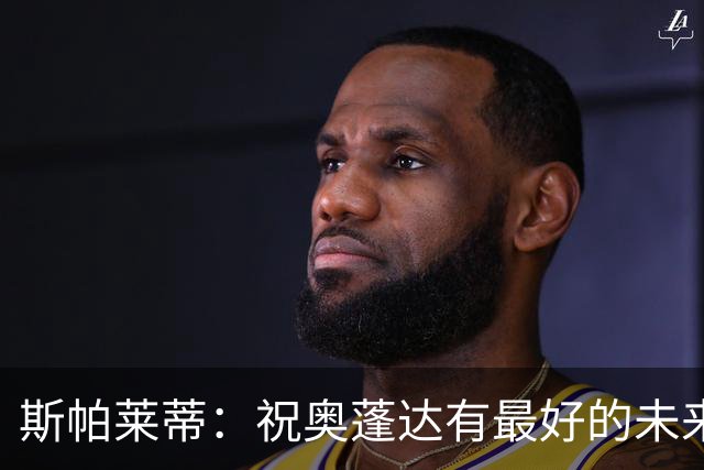 斯帕莱蒂：祝奥蓬达有最好的未来，也许我们没能发挥他的实力