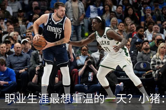 职业生涯最想重温的一天？小猪：最想重温2012年欧冠失点
