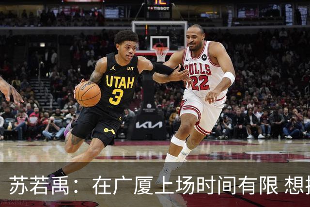 苏若禹：在广厦上场时间有限 想换个环境 突破自我 证明价值
