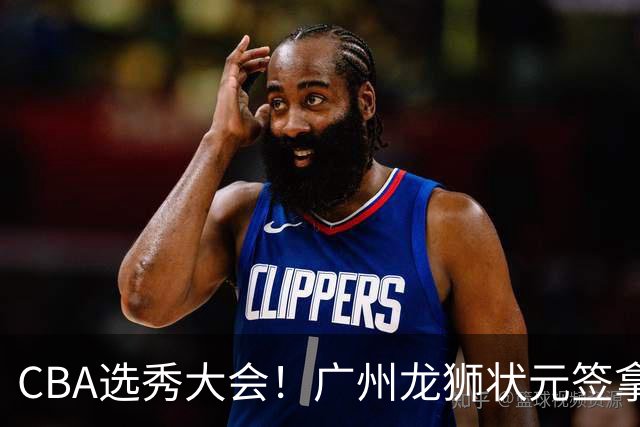 CBA选秀大会！广州龙狮状元签拿下宋昕灏，江苏男篮榜眼签选中曹芷豪，宁波探花签选中厦大郑博文