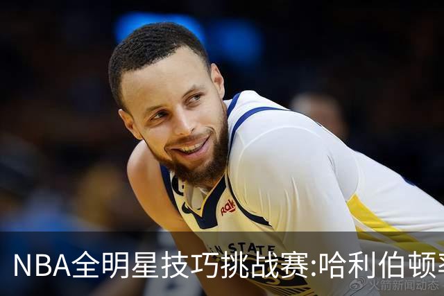 NBA全明星技巧挑战赛:哈利伯顿率步行者队夺冠